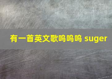 有一首英文歌呜呜呜 suger